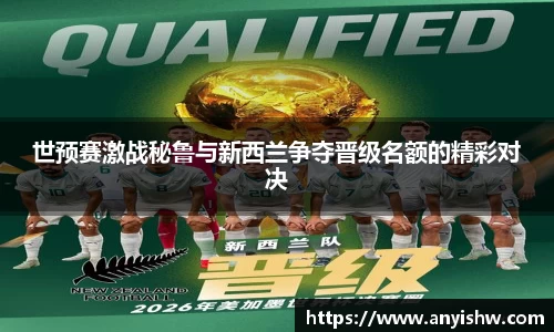 世预赛激战秘鲁与新西兰争夺晋级名额的精彩对决